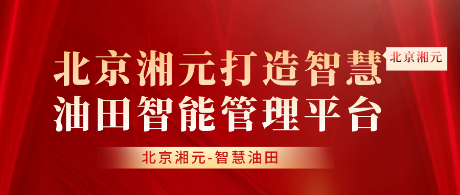 北京湘元打造智慧油田智能管理平臺